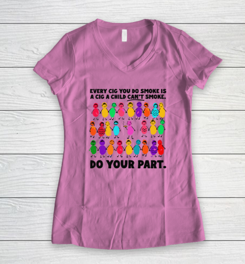 Do Your Part Every Cig You Do Smoke Is A Cig A Child Can't Smoke Women's V-Neck T-Shirt 6
