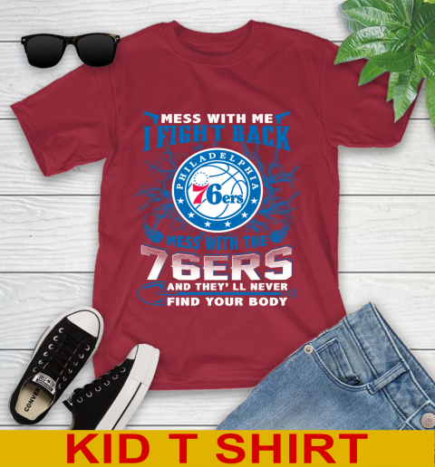 NBA Basketball Philadelphia 76ers Mess With Me I Fight Back Mess With My Team And They'll Never Find Your Body Shirt Youth T-Shirt 12