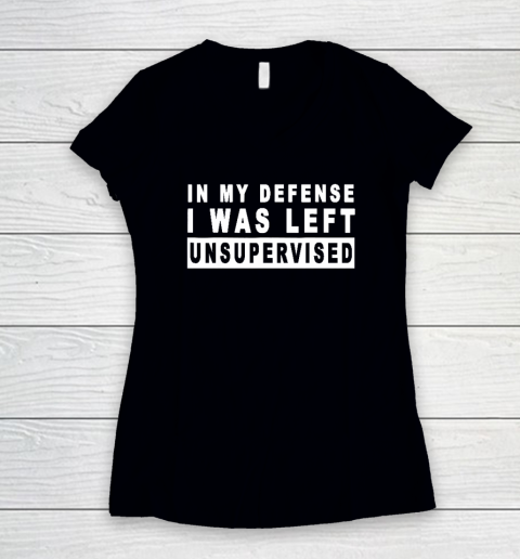 Funny In My Defense I Was Left Unsupervised Women's V-Neck T-Shirt