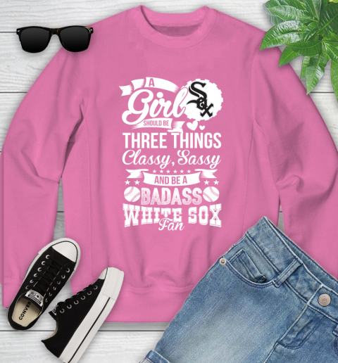 Chicago White Sox MLB Baseball A Girl Should Be Three Things Classy Sassy And A Be Badass Fan Youth Sweatshirt 6
