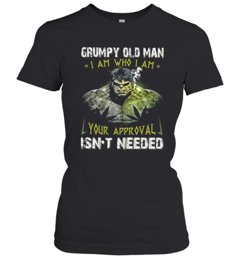 Hulk Grumpy Old Man I Am Who I Am Your Approval Isn'T Needed Women's T-Shirt