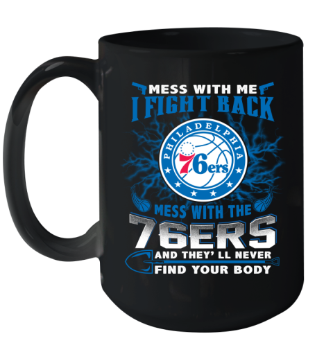 NBA Basketball Philadelphia 76ers Mess With Me I Fight Back Mess With My Team And They'll Never Find Your Body Shirt Ceramic Mug 15oz