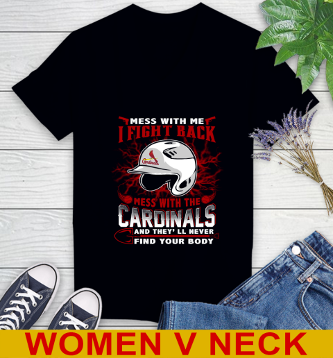 MLB Baseball St.Louis Cardinals Mess With Me I Fight Back Mess With My Team And They'll Never Find Your Body Shirt Women's V-Neck T-Shirt
