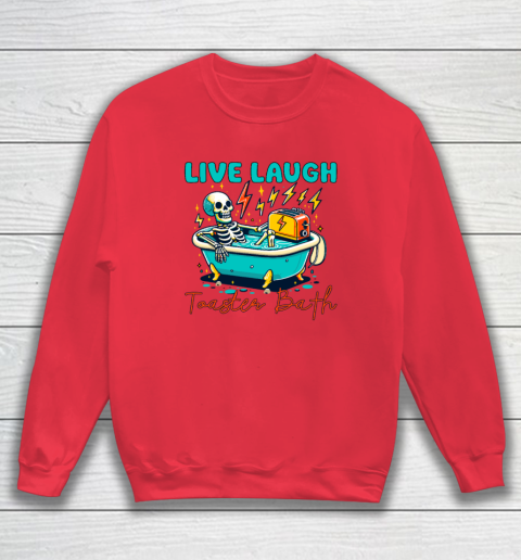 Funny Dread Optimism Humor Live Laugh Toaster Bath Skeleton Sweatshirt 6