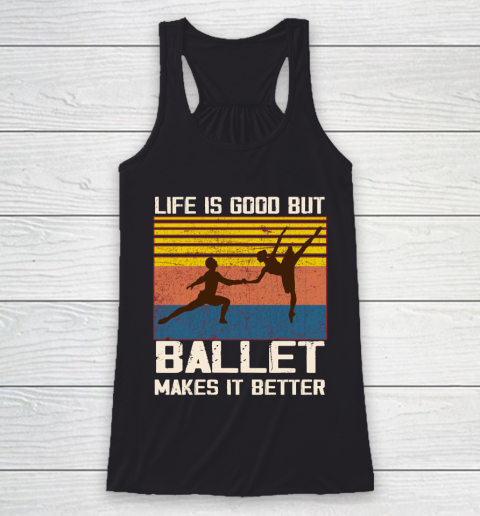 Life is good but Ballet makes it better Racerback Tank
