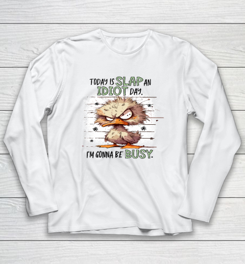 Today Is Slap An Idiot Day I'm Gonna Be Busy Long Sleeve T-Shirt