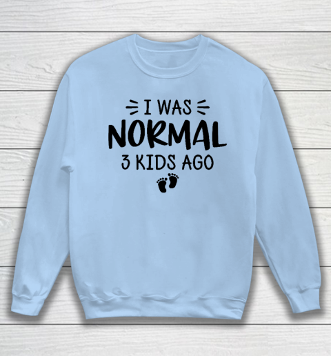 I Was Normal 3 Kids Ago Mom Birthday Gift Mother's Day Gift Sweatshirt 4