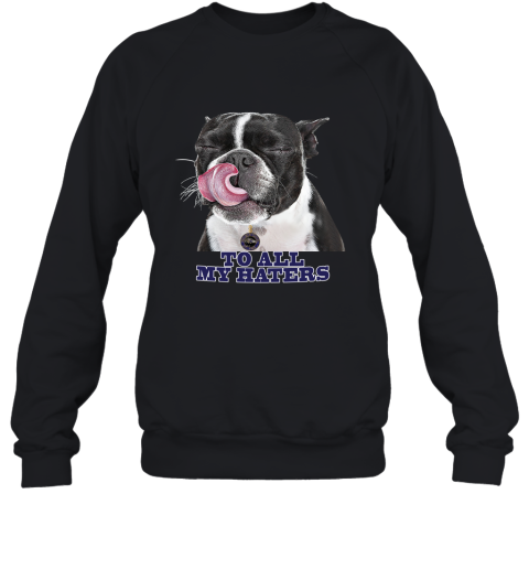 Baltimore Ravens To All My Haters Dog Licking Sweatshirt