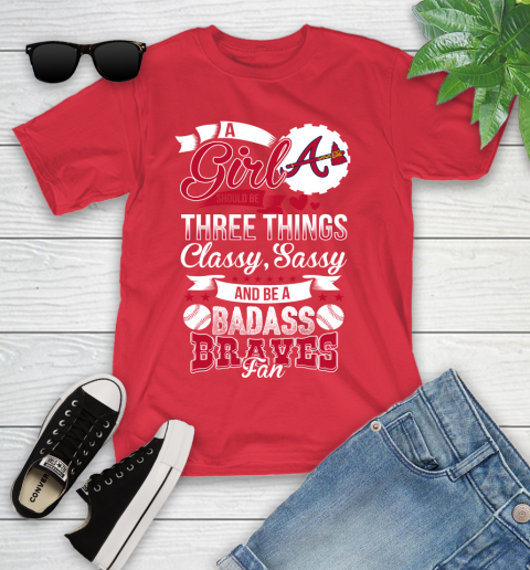 Atlanta Braves MLB Baseball A Girl Should Be Three Things Classy Sassy And A Be Badass Fan Youth T-Shirt 13