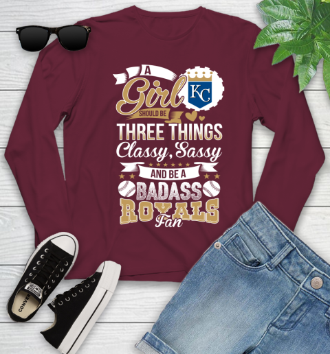 Kansas City Royals MLB Baseball A Girl Should Be Three Things Classy Sassy And A Be Badass Fan Youth Long Sleeve 6