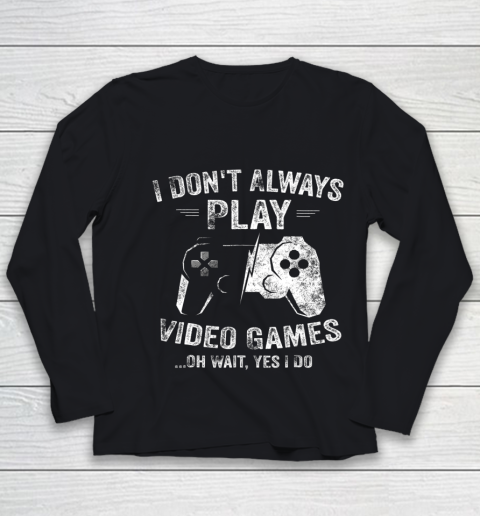 I Dont Always Play Video Games Shirt Video Gamer Gift Gaming Youth Long Sleeve