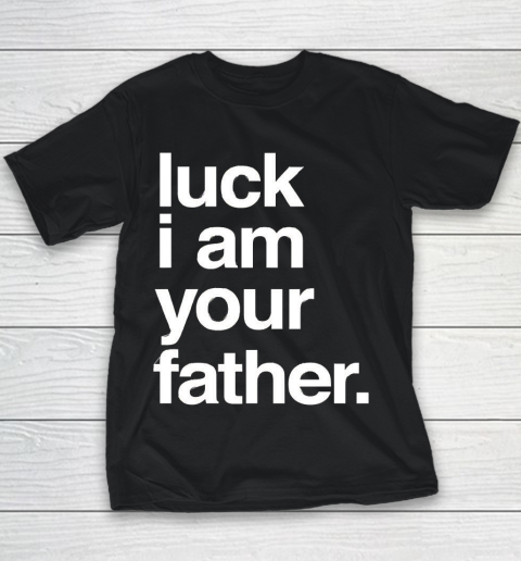 Father's Day Funny Gift Ideas Apparel  Luck I am Your Father T Shirt Youth T-Shirt