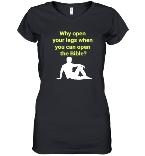 Why Open Your Legs When You Can Open The Bible Women's V-Neck T-Shirt
