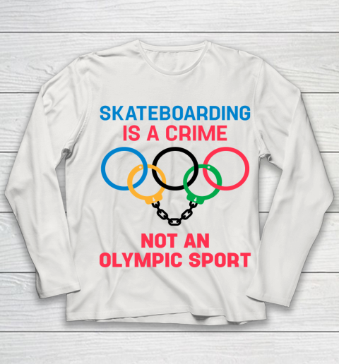 Skateboarding Is A Crime Not An Olympic Sport Shirt Youth Long Sleeve 8