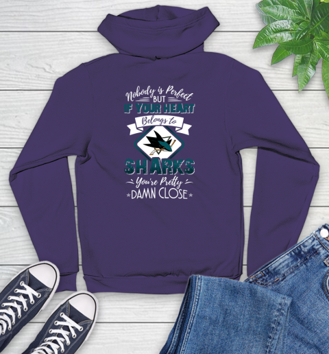 NHL Hockey San Jose Sharks Nobody Is Perfect But If Your Heart Belongs To Sharks You're Pretty Damn Close Shirt Youth Hoodie 5