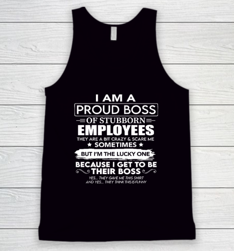 I Am A Proud Boss Of Stubborn Employees They Are Bit Crazy Tank Top