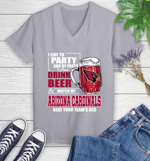 NFL I Like To Party And By Party I Mean Drink Beer and Watch My Arizona Cardinals Beat Your Team's Ass Football Women's V-Neck T-Shirt 4
