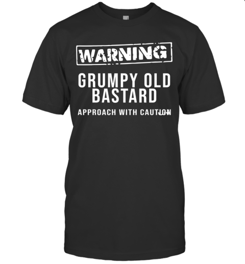 Warning Grumpy Old Bastard Approach With Caution T-Shirt