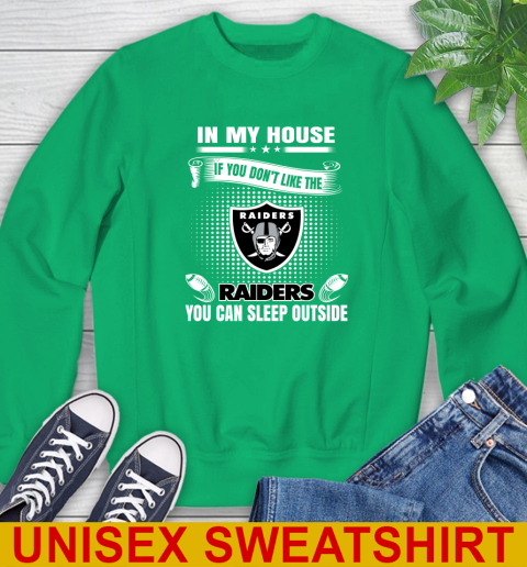 Oakland Raiders NFL Football In My House If You Don't Like The  Raiders You Can Sleep Outside Shirt Sweatshirt 8