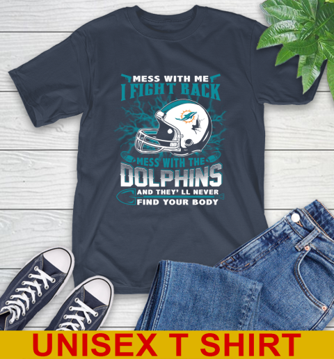 NFL Football Miami Dolphins Mess With Me I Fight Back Mess With My Team And They'll Never Find Your Body Shirt T-Shirt 3