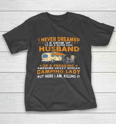 I Never Dreamed I d Grow Up To Be A Husband Camping gift T-Shirt