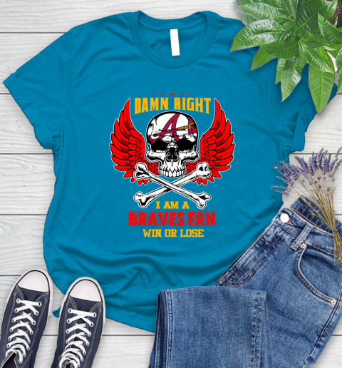 MLB Damn Right I Am A Atlanta Braves Win Or Lose Skull Baseball Sports Women's T-Shirt 10
