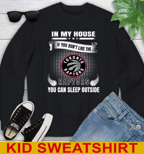 Toronto Raptors NBA Basketball In My House If You Don't Like The  Raptors You Can Sleep Outside Shirt Youth Sweatshirt