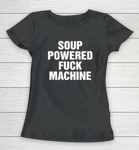 Soup Powered Fuck Machine Women's T-Shirt