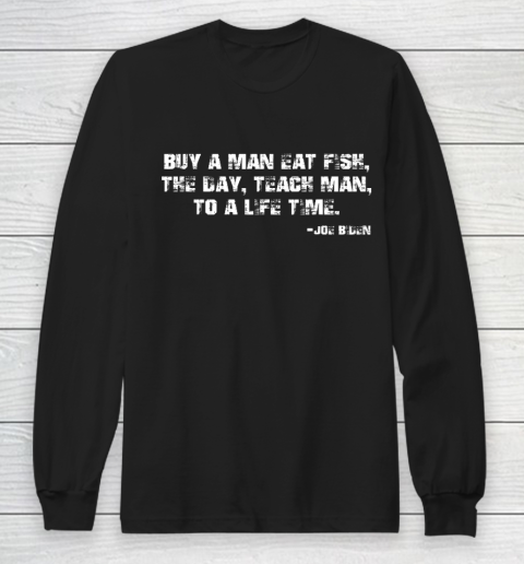 Biden Buy a man eat fish the day teach man to a life time Long Sleeve T-Shirt