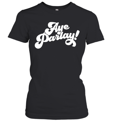 Aye Parlay Women's T-Shirt