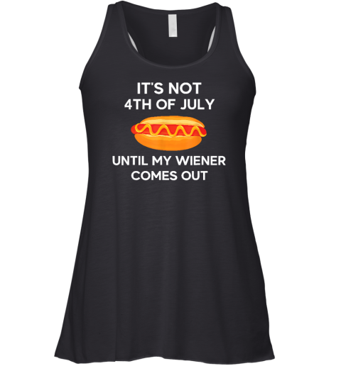 It's Not 4th of July Until My Wiener Comes Out Funny Hotdog Racerback Tank