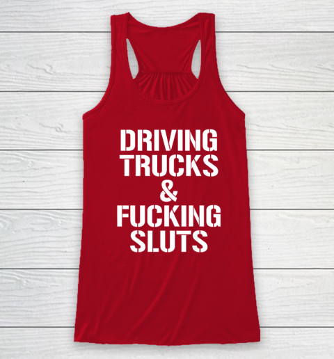 Driving Trucks and Fucking Sluts Racerback Tank 3