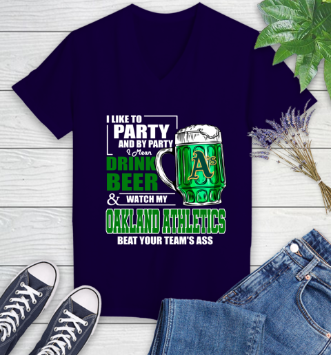 MLB I Like To Party And By Party I Mean Drink Beer And Watch My Oakland Athletics Beat Your Team's Ass Baseball Women's V-Neck T-Shirt 3