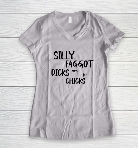 Silly Faggot Dicks Are For Chicks Shirt LGBT Pride Month Women's V-Neck T-Shirt