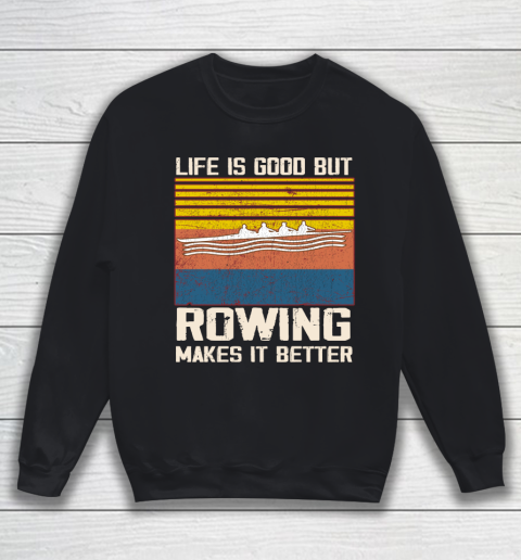 Life is good but rowing makes it better Sweatshirt