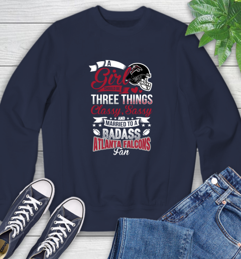 Atlanta Falcons NFL Football A Girl Should Be Three Things Classy Sassy And A Be Badass Fan Sweatshirt 2