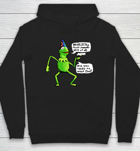 Kermit Behold The Most Powerful Spell Of All Are You Ready To Meet God Hoodie