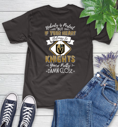 NHL Hockey Vegas Golden Knights Nobody Is Perfect But If Your Heart Belongs To Knights You're Pretty Damn Close Shirt Women's T-Shirt 9
