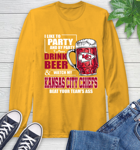 NFL I Like To Party And By Party I Mean Drink Beer and Watch My Kansas City Chiefs Beat Your Team's Ass Football Long Sleeve T-Shirt 2