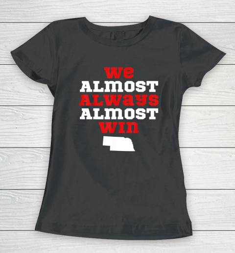 We Almost Always Almost Win Funny Nebraska Football Fans Women's T-Shirt
