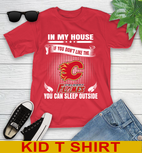 Calgary Flames NHL Hockey In My House If You Don't Like The Flames You Can Sleep Outside Shirt Youth T-Shirt 11