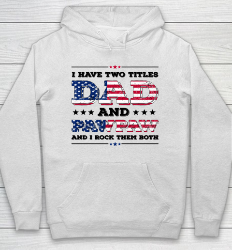 I Have Two Titles Dad And PawPaw Fathers Day 4th of July Hoodie