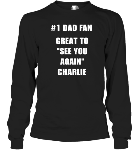 1 Dad Fan Great To See You Again Charlie Long Sleeve T-Shirt