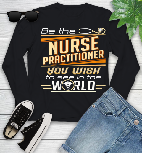 Nurse Shirt Womens Be The Nurse Practitioner You Want To See In The World T Shirt Youth Long Sleeve