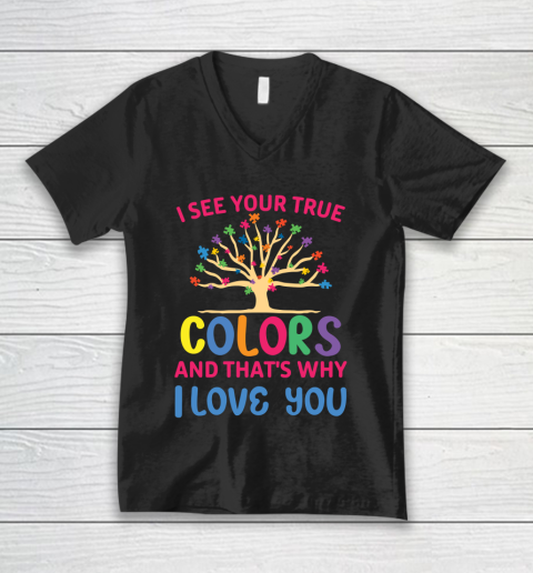 Autism Awareness I SEE YOUR TRUE COLORS AND THAT'S WHY I LOVE YOU V-Neck T-Shirt