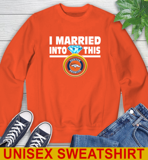 Denver Broncos NFL Football I Married Into This My Team Sports Sweatshirt 3