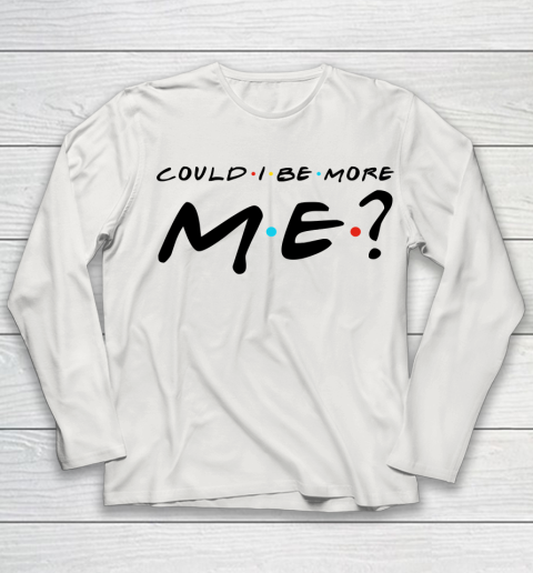 Matthew Perry t shirt Could I Be More Me Funny Youth Long Sleeve 8
