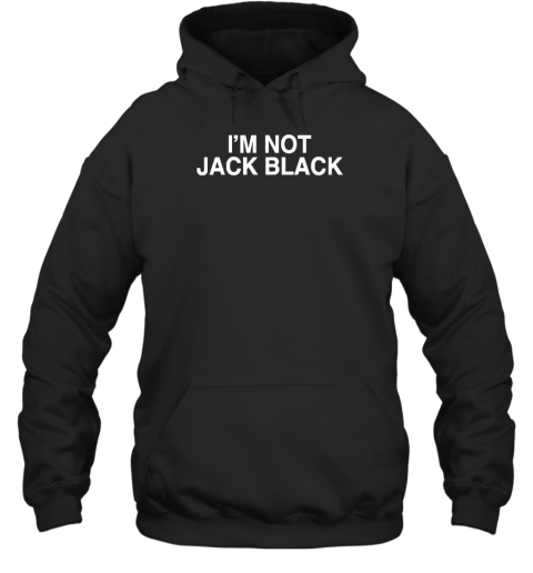 Shirtsthtgohard I'm Not Jack Black Hoodie