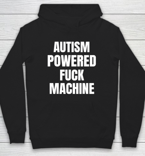 Autism Powered Fuck Machine Funny Quote Hoodie