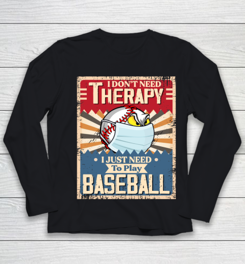 I Dont Need Therapy I Just Need To Play I Dont Need Therapy I Just Need To Play BASEBALL Youth Long Sleeve